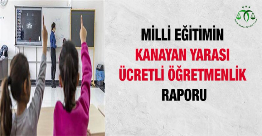 Milli Eğitimin Kanayan Yarası Ücretli Öğretmenlik Raporu