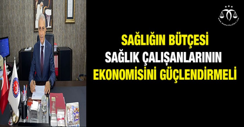 Sağlığın Bütçesi Sağlık Çalışanlarının Ekonomisini Güçlendirmeli