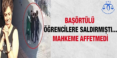 Başörtülü öğrencilere saldırmıştı! Öğrenciler affetti ama mahkeme affetmedi