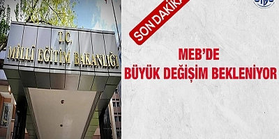 MEB’de Büyük Değişim Bekleniyor