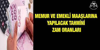 Memur ve emekli maaşlarına yapılacak tahmini zam oranları