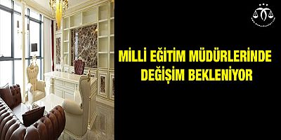 Milli Eğitim Müdürlerinde Değişim Bekleniyor