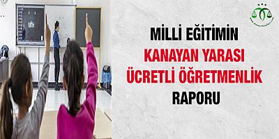 Milli Eğitimin Kanayan Yarası Ücretli Öğretmenlik Raporu