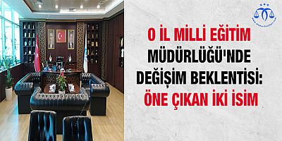 O İl Milli Eğitim Müdürlüğü'nde Değişim Beklentisi: Öne Çıkan İki İsim