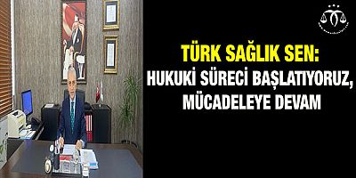 Türk Sağlık Sen: Hukuki Süreci Başlatıyoruz